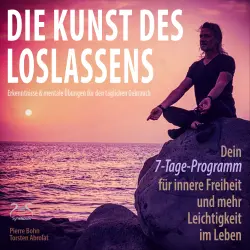 Cover - Pierre Bohn - Die Kunst des Loslassens - Dein 7-Tage-Programm für innere Freiheit und mehr Leichtigkeit im Leben - Erkenntnisse & mentale Übungen für den täglichen Gebrauch