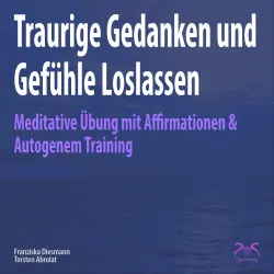 Cover - Torsten Abrolat - Traurige Gedanken und Gefühle Loslassen - Meditative Übung mit Affirmationen & Autogenem Training