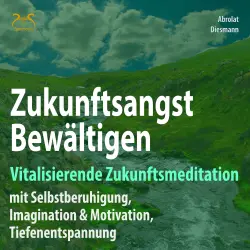 Cover - Torsten Abrolat - Zukunftsangst Bewältigen - Vitalisierende Zukunftsmeditation mit Selbstberuhigung, Imagination & Motivation, Tiefenentspannung - geführte, meditative Zukunftsimagination mit Elemen ...