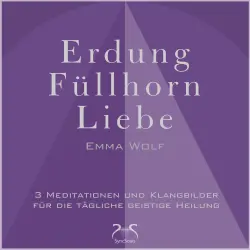 Cover - Emma Wolf - Erdung - Füllhorn - Liebe: 3 Meditationen und Klangbilder für die tägliche geistige Heilung - mit Naturklängen und Entspannungsmusik 432 Hz
