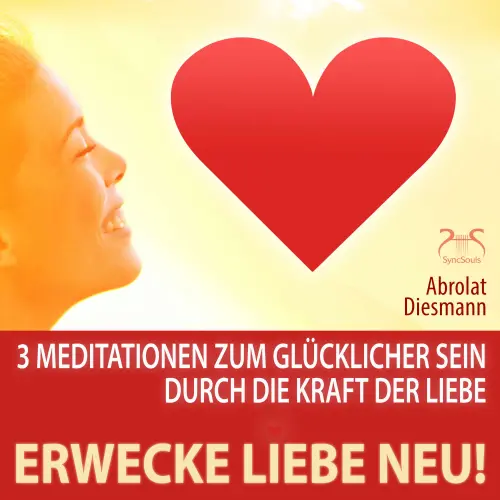 Cover von Torsten Abrolat - Erwecke Liebe Neu! 3 Meditationen zum Glücklicher Sein durch die Kraft der Liebe - mit spezieller Entspannungsmusik 432 Hz zur Neuerweckung der Liebe