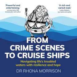 Cover - Rhona Morrison - From Crime Scenes to Cruise Ships - Navigating life's troubled waters with resilience and hope