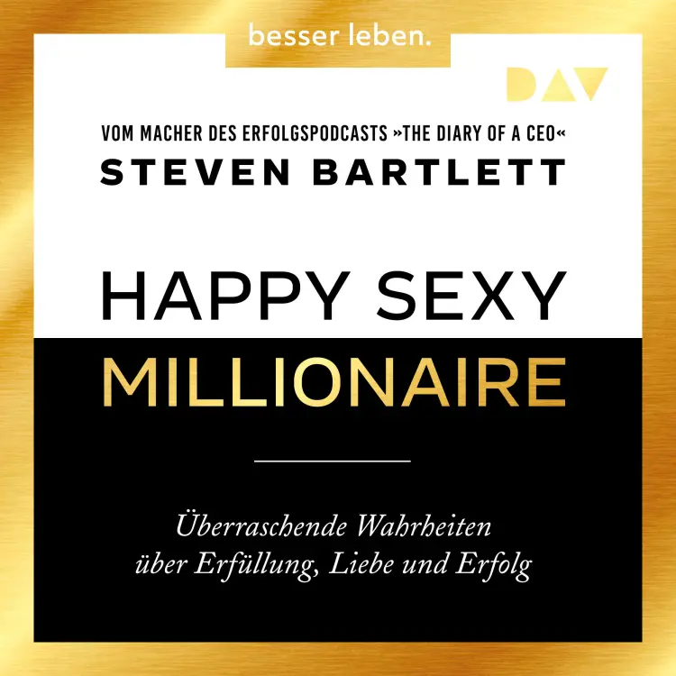 Cover von Steven Bartlett - Happy Sexy Millionaire - Überraschende Wahrheiten über Erfüllung, Liebe und Erfolg