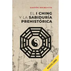Cover - Gastón Soublette - El I Ching y la sabiduría prehistórica