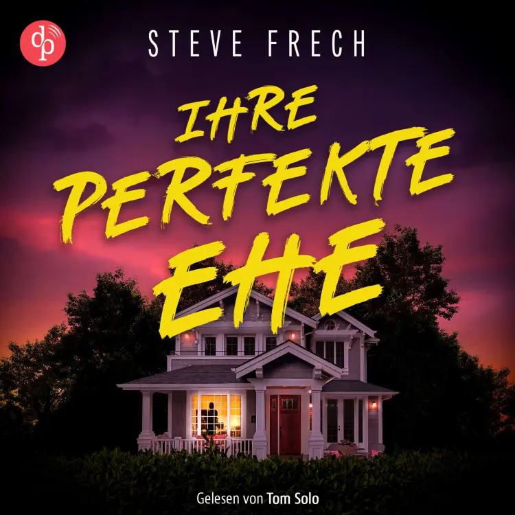 Cover von Steve Frech - Ihre perfekte Ehe | Thriller Hörbuch - Wie weit würdest du gehen, um deine Familie zu beschützen?