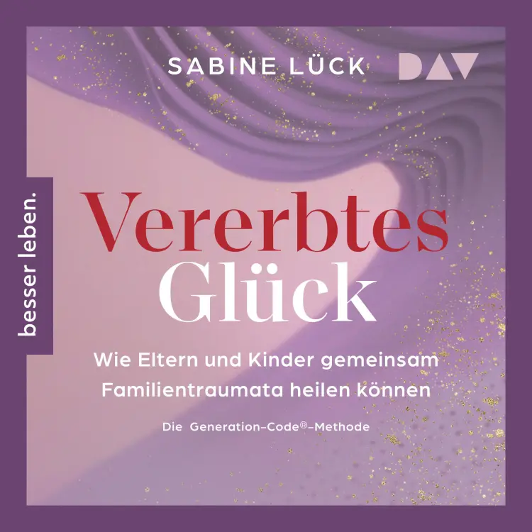 Cover von Sabine Lück - Vererbtes Glück: Wie Eltern und Kinder gemeinsam Familientraumata heilen können - Die Generation-Code-Methode - Mit einem Vorwort von Laura Malina Seiler und einer Empfehlung von V ...