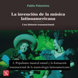 Cover - Pablo Palomino - La invención de la música latinoamericana - Una historia transnacional - Parte 2 - Populismo musical estatal y La formación transnacional de la musicología latinoamericana