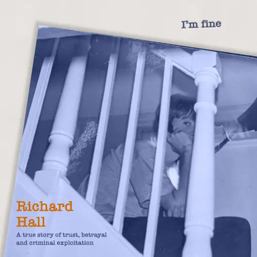 Cover - Richard Hall - I'm Fine - A true Story of trust, betrayal and criminal exploitation.