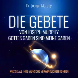 Cover - Dr. Joseph Murphy - Die Gebete von Joseph Murphy - Gottes Gaben sind meine Gaben - Wie Sie all Ihre Wünsche verwirklichen können