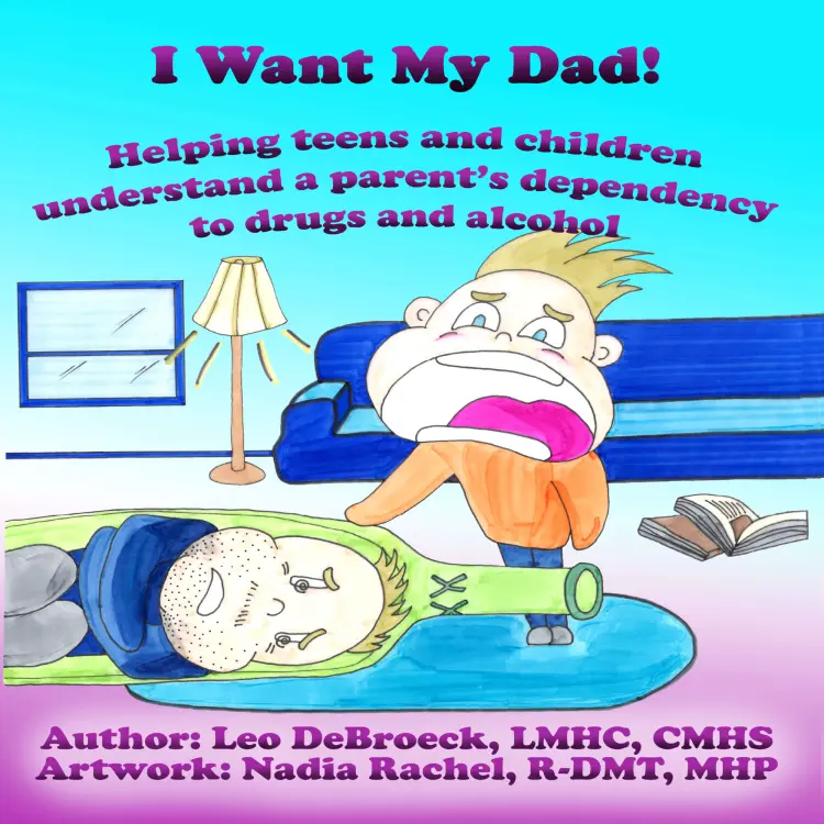 Cover von Leo DeBroeck - I Want My Dad! - Helping teens and children understand a parent's dependency to drugs and alcohol