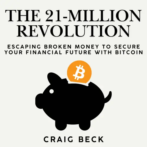 Cover - Craig Beck - The 21-Million Revolution - Escaping Broken Money To Secure Your Financial Future with Bitcoin