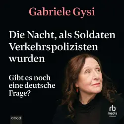 Cover - Gabriele Gysi - Die Nacht, als Soldaten Verkehrspolizisten wurden - Gibt es noch eine deutsche Frage?