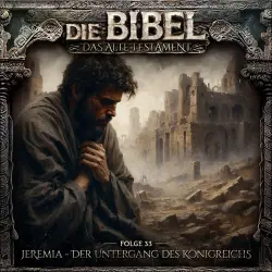 Cover - Die Bibel - Folge 33 - Jeremia - Der Untergang des Königreichs