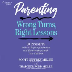 Cover - Scott Jeffrey Miller - Parenting: Wrong Turns, Right Lessons - 30 INSIGHTS to Build Lifelong Influence and Relationships with Your Children