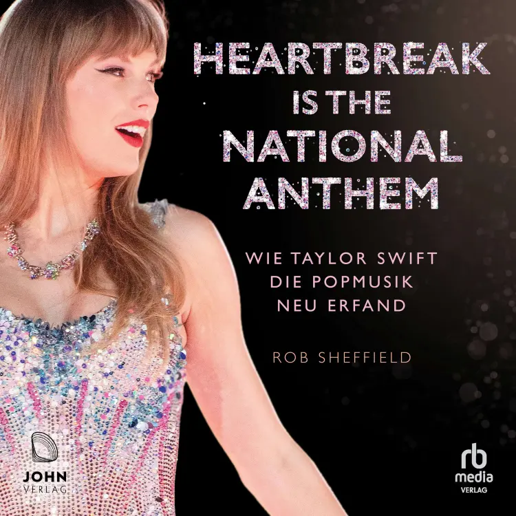 Cover von Rob Sheffield - Heartbreak is the National Anthem - Wie Taylor Swift die Popmusik neu erfand