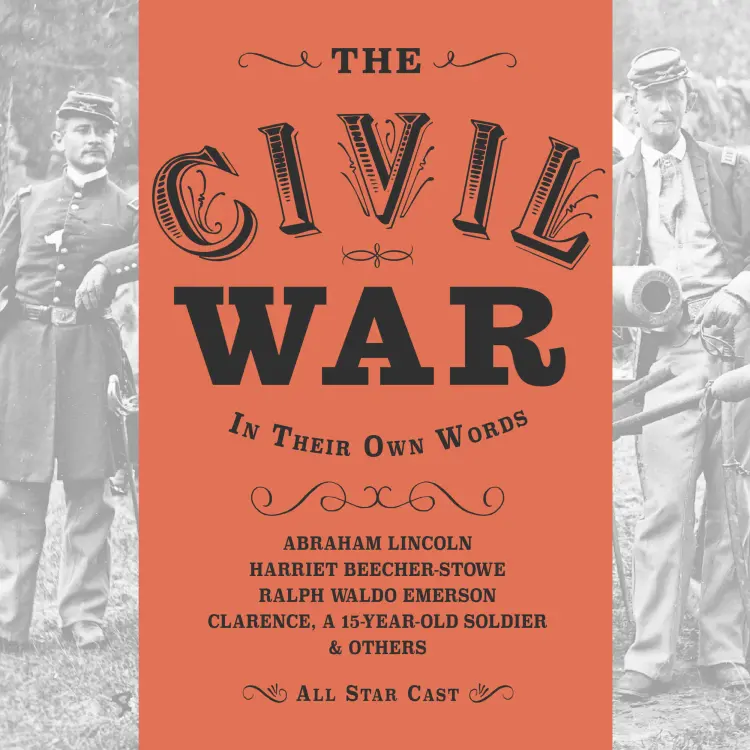 Cover von Anna Lyse Erickson - The Civil War: In Their Own Words - The Actual Words of Abraham Lincoln, Harriet Beacher Stowe, Ralph Waldo Emerson and Clarence, a 15 year-old soldier