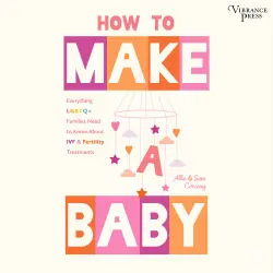 Cover - Allie Conway - How to Make a Baby - Everything LGBTQ+ Families Need to Know about IVF & Fertility Treatments