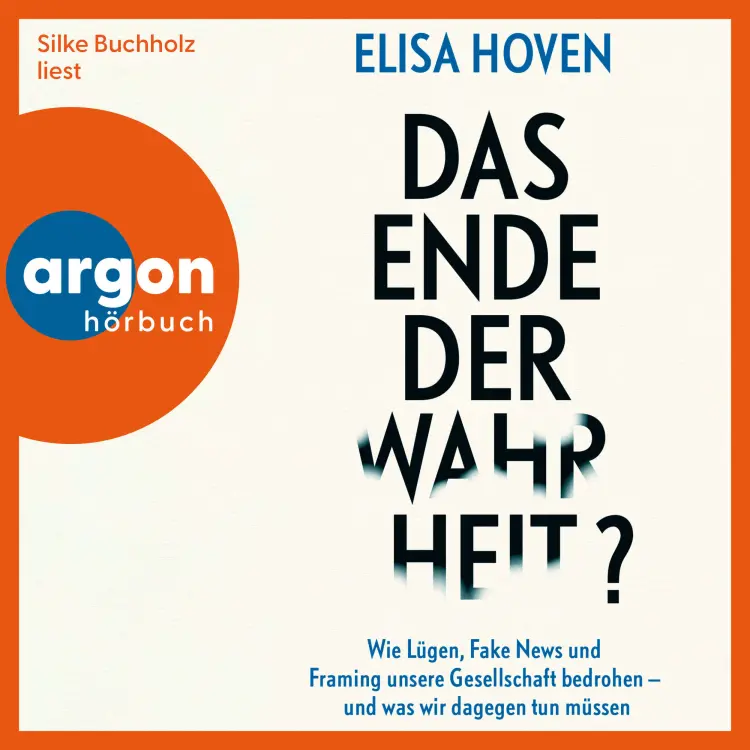 Cover von Elisa Hoven - Das Ende der Wahrheit? - Wie Lügen, Fake News und Framing unsere Gesellschaft bedrohen - und was wir dagegen tun müssen