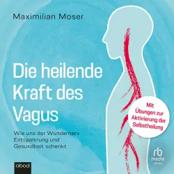 Cover - Maximilian Moser - Die heilende Kraft des Vagus - Wie uns der Wundernerv Entspannung und Gesundheit schenkt