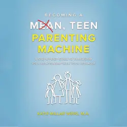 Cover - Katie Millar Wirig - Becoming a Mean, Teen Parenting Machine - A step-by-step guide to transform your relationship with your teenager
