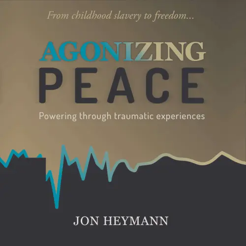 Cover - Jon Heymann - Agonizing Peace - Powering Through Traumatic Experiences