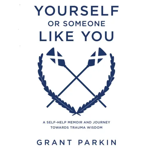 Cover - Grant Parkin - Yourself or Someone Like You - A Self-Help Memoir and Journey Towards Trauma Wisdom