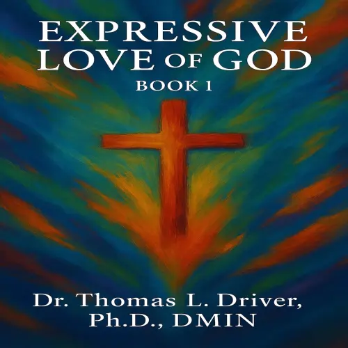 Cover - Ph.D.,DMIN Dr. Thomas L. Driver - Expressive Love Of God - Expressive Love Series, Book 1