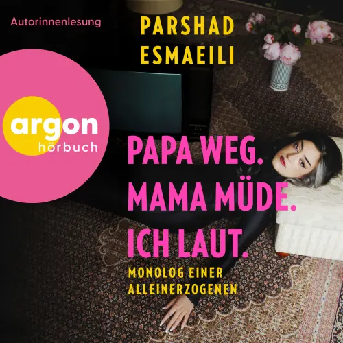 Cover von Parshad Esmaeili - Papa weg, Mama müde, ich laut - Monolog einer Alleinerzogenen