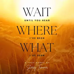 Cover - Sherry Trimmer - Wait Until You Hear, Where I've Been, What I've Seen - A True Story
