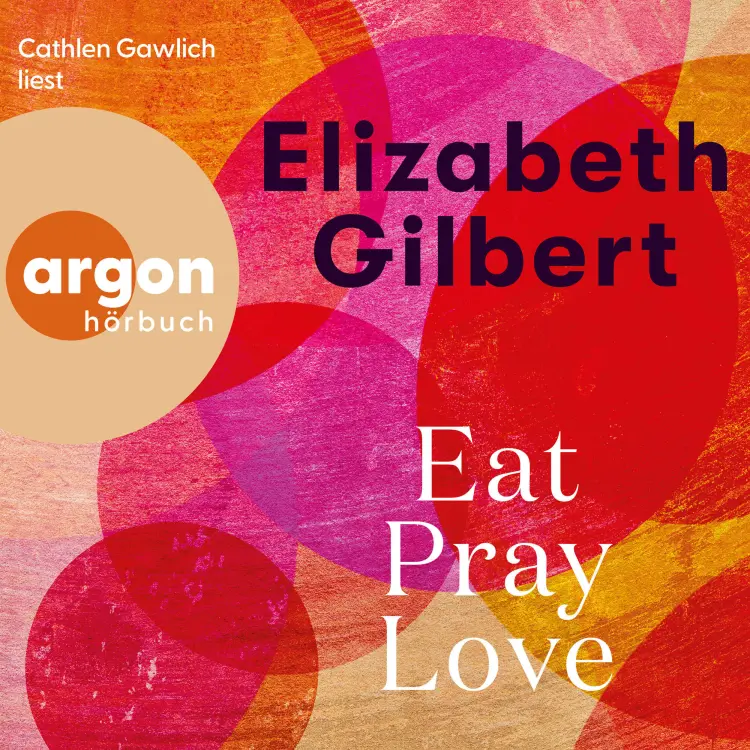 Cover von Elizabeth Gilbert - Eat, Pray, Love - Eine Frau auf der Suche nach allem quer durch Italien, Indien und Indonesien