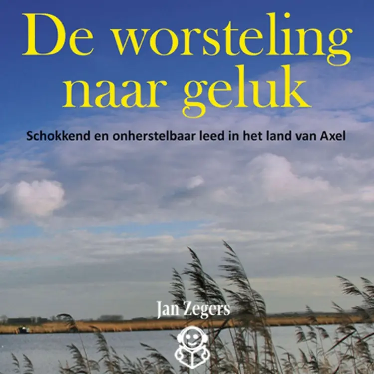 Cover von Jan Zegers - De worsteling naar geluk - Schokkend en onherstelbaar leed in het land van Axel