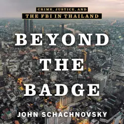 Cover - John Schachnovsky - Beyond the Badge - Crime, Justice, and the FBI in Thailand