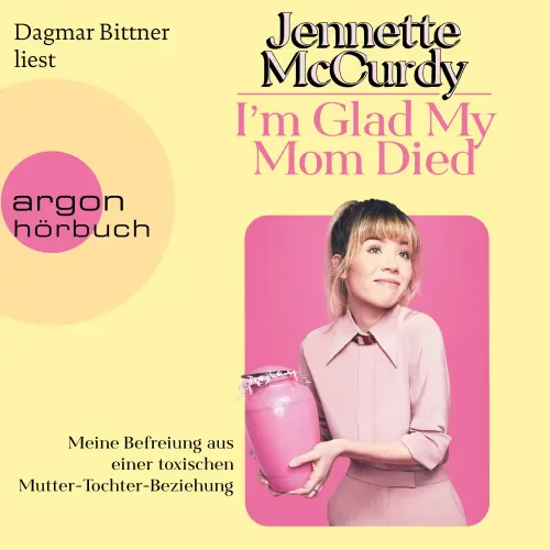 Cover - Jennette McCurdy - I'm Glad My Mom Died - Meine Befreiung aus einer toxischen Mutter-Tochter-Beziehung