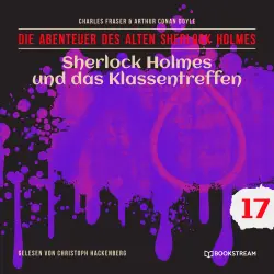 Cover - Sir Arthur Conan Doyle - Die Abenteuer des alten Sherlock Holmes - Folge 17 - Sherlock Holmes und das Klassentreffen