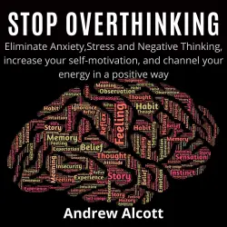 Cover - Andrew Alcott - Stop Overthinking - Eliminate Anxiety,Stress and Negative Thinking, increase your self-motivation, and channel your energy in a positive way