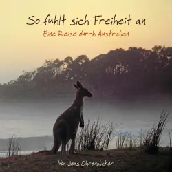 Cover - Jens Ohrenblicker - So fühlt sich Freiheit an - Eine Reise durch Australien