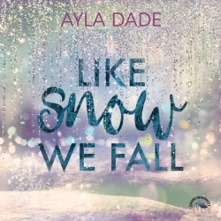 Cover - Ayla Dade - Winter-Dreams-Reihe - Band 1 - Like Snow We Fall