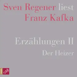 Cover - Franz Kafka - Sven Regener liest Franz Kafka - Erzählungen II - Der Heizer