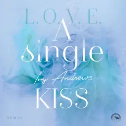 Cover - Ivy Andrews - L.O.V.E - Reihe - Band 4 - A single kiss