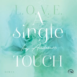 Cover - Ivy Andrews - L.O.V.E - Reihe - Band 3 - A single touch