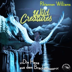 Cover - Rhiannon Williams - Wild Creatures - Band 3 - Die Hexe aus dem Brackermoor