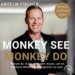 Cover - Anselm Fischer - Monkey see - Monkey do - Warum du (k)ein Affe sein musst, um im Network Marketing erfolgreich zu sein