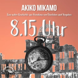 Cover - Akiko Mikamo - 8.15 Uhr - Die wahre Geschichte aus Hiroshima vom Überleben und Vergeben